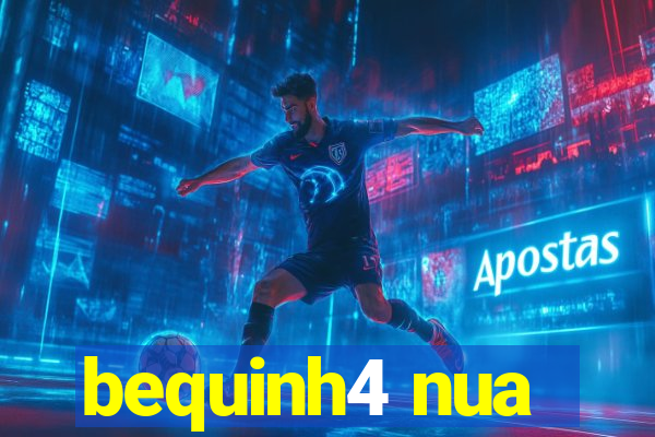 bequinh4 nua